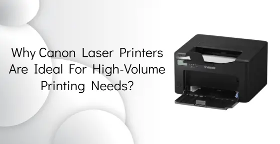 Why Canon Laser Printers Are Ideal For High-Volume Printing Needs?